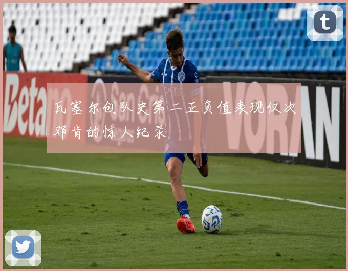瓦塞尔创队史第二正负值表现仅次邓肯的惊人纪录